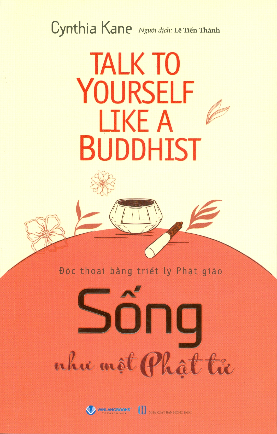 Sống Như Một Phật Tử - Độc Thoại Bằng Triết Lý Phật Giáo - Cynthia Kane; Lê Tiến Thành dịch
