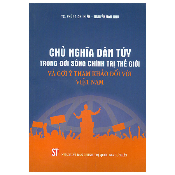 Chủ Nghĩa Dân Túy Trong Đời Sống Chính Trị Thế Giới Và Gợi Ý Tham Khảo Đối Với Việt Nam - TS. Phùng Chí Kiên, Nguyễn Văn Nhu - (bìa mềm)