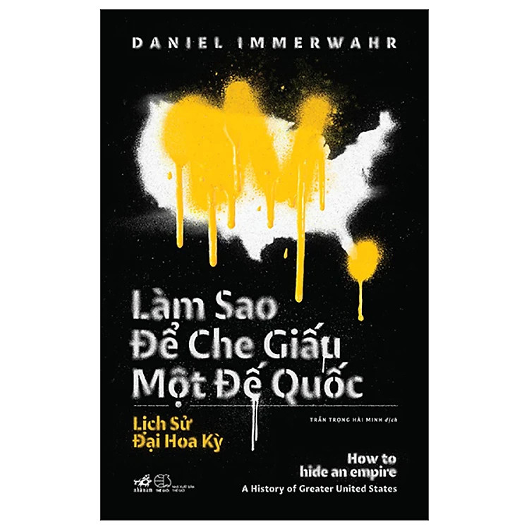 Làm Sao Để Che Giấu Một Đế Quốc (How To Hide An Empire) - Daniel Immerwahr - Trần Trọng Hải Minh dịch - (bìa mềm)