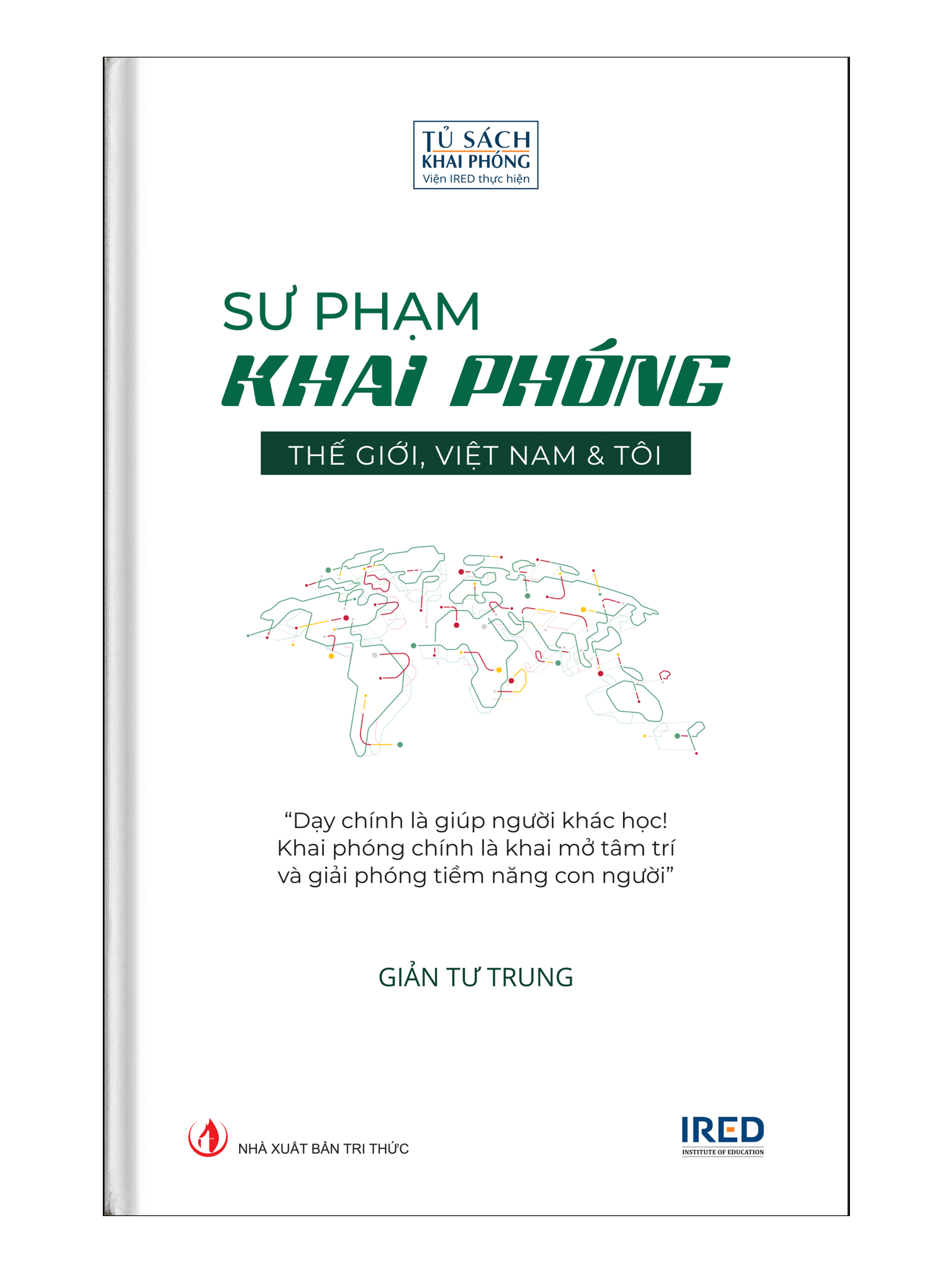 (Bìa Cứng) SƯ PHẠM KHAI PHÓNG - THẾ GIỚI, VIỆT NAM &amp; TÔI - GIẢN TƯ TRUNG (Tiến sĩ, Nhà giáo dục)