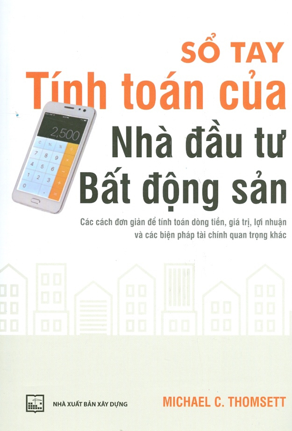 Sổ Tay Tính Toán Của Nhà Đầu Tư Bất Động Sản - Các Cách Đơn Giản Để Tính Toán Dòng Tiền, Giá Trị, Lợi Nhuận Và Các Biện Pháp Tài Chính Quan Trọng Khác