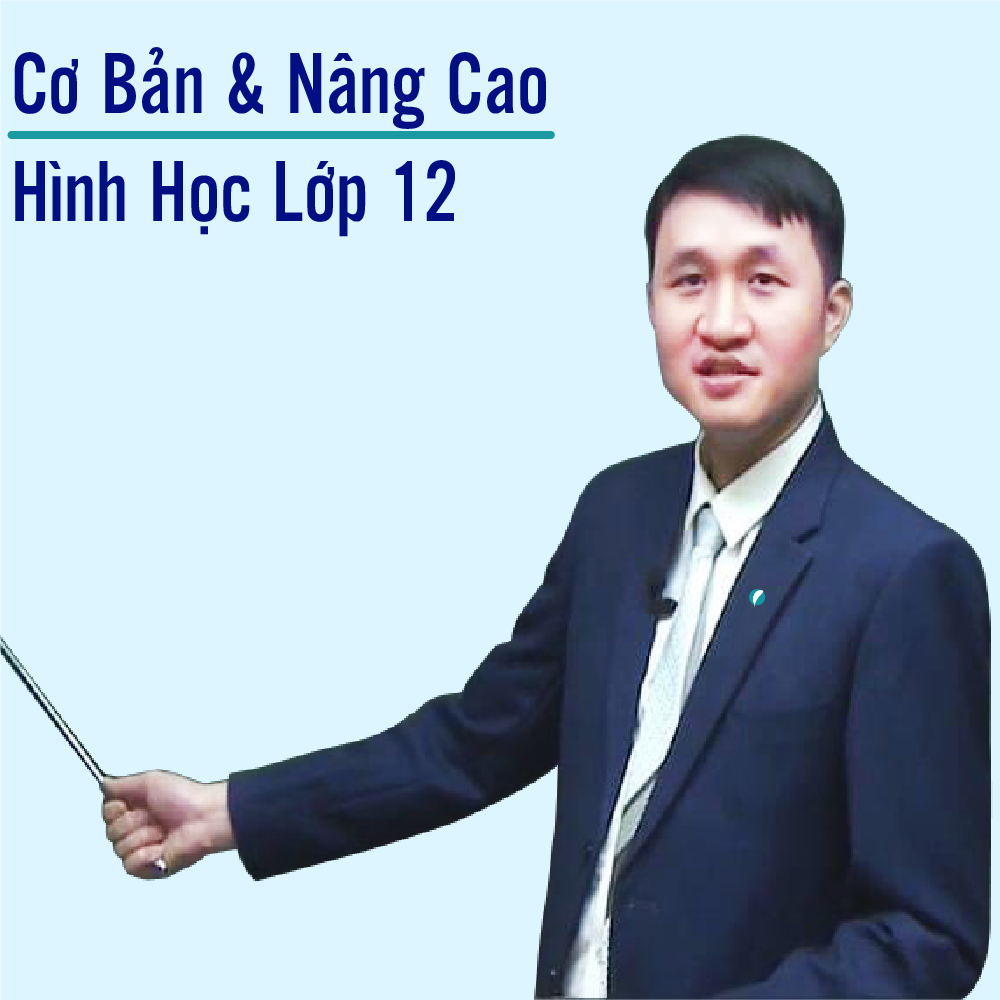Khóa học HÌNH HỌC 12 - CƠ BẢN + NÂNG CAO thầy Nguyễn Chiến - 09 tháng