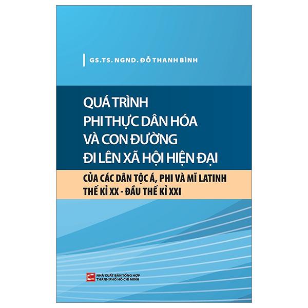 Sách - Quá Trình Phi Thực Dân Hóa Và Con Đường Đi Lên Xã Hội Hiện Đại Của Các Dân Tộc Á, Phi Và Mĩ Latinh Thế Kỉ XX - Đầu Thế Kỉ XXI