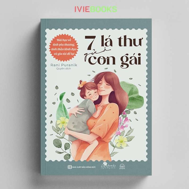 7 Lá Thư Gửi Con Gái - Bài Học Về Tình Yêu Thương, Tinh Thần Lãnh Đạo Và Gia Tài Để Lại