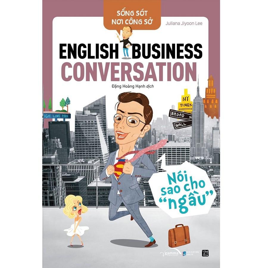 Sống Sót Nơi Công Sở English Business Conversation Nói Sao Cho Ngầu - Bản Quyền