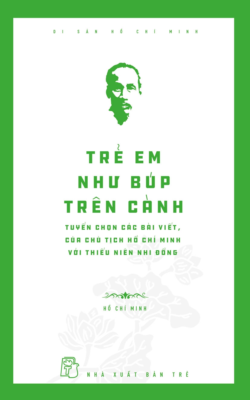 Di sản Hồ Chí Minh. Trẻ em như búp trên cành - Tuyển chọn các bài viết, bài nói của Chủ tịch HCM với thiếu niên, nhi đồng