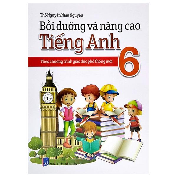 Bồi Dưỡng Và Nâng Cao Tiếng Anh 6 - Theo Chương Trình Giáo Dục Phổ Thông Mới