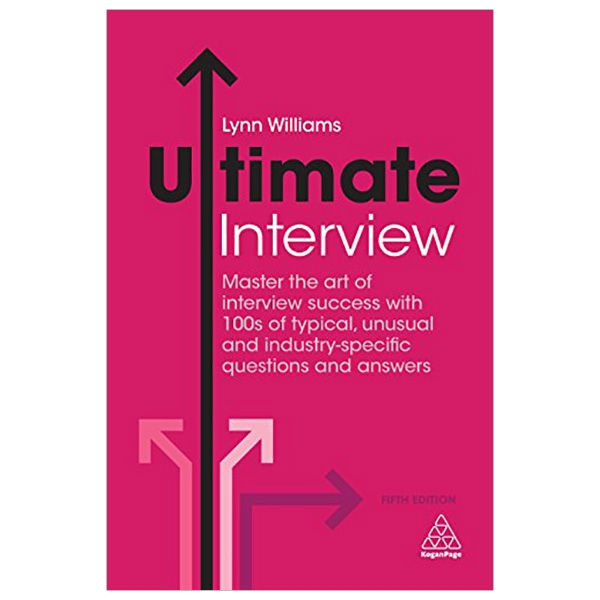 Ultimate Interview: Master the Art of Interview Success with 100s of Typical, Unusual and Industry-specific Questions and Answers