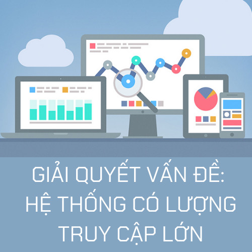 KHÓA HỌC GIẢI QUYẾT CÁC VẤN ĐỀ TRONG HỆ THỐNG CÓ LƯỢNG TRUY CẬP LỚN
