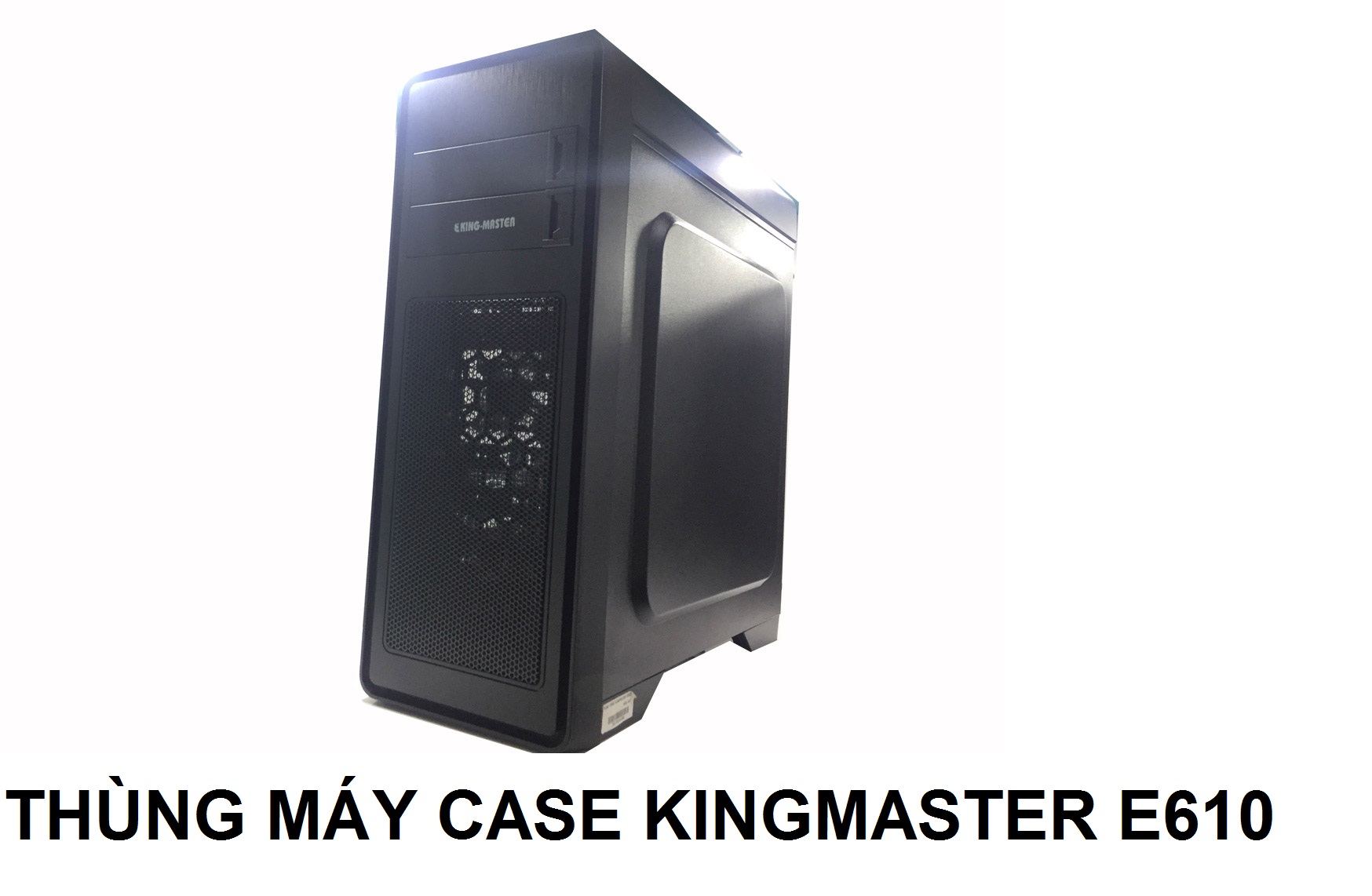 THÙNG MÁY CASE KINGMASTER E610-HÀNG NHẬP KHẨU