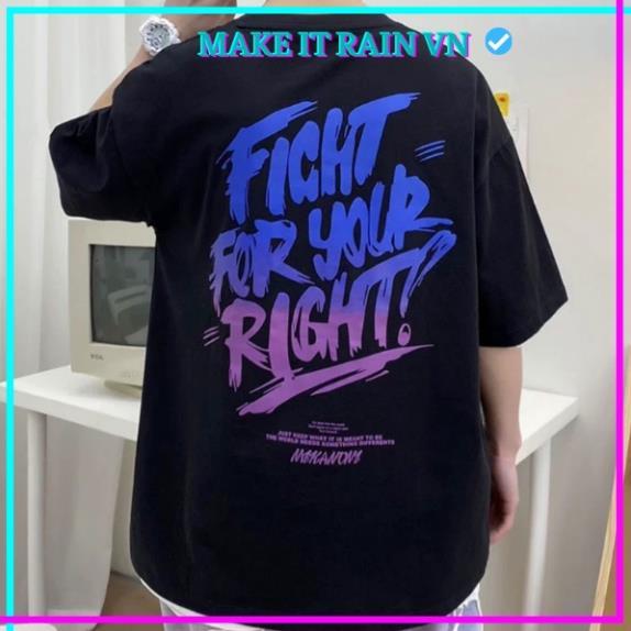 Áo Thun Tay Lỡ Unisex FIGHT FOR YOUR RIGHT Make It Rain VN, Áo Phông Nam Nữ Form Rộng, có hình ảnh video thật
