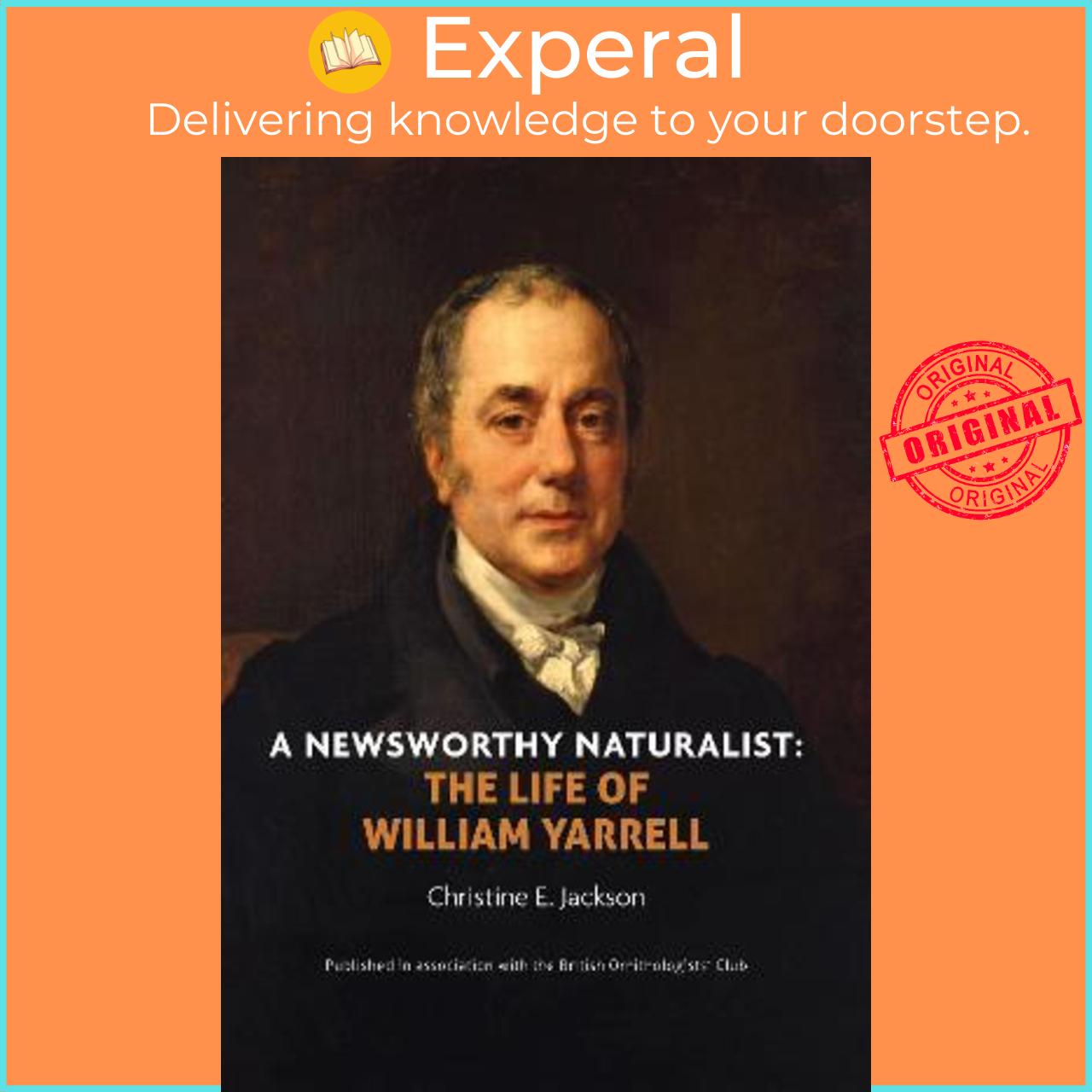 Sách - A Newsworthy Naturalist : The Life of William Yarrell by Christine E Jackson