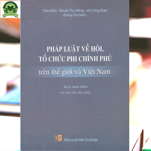 Pháp luật về hội, tổ chức phi chính phủ trên thế giới và Việt Nam (sách tham khảo - tái bản lần thứ nhất)