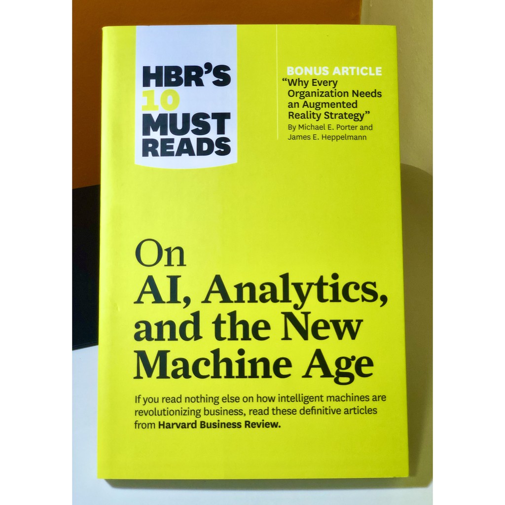 HBR's 10 Must Reads on AI, Analytics, and the New Machine Age : (with bonus article "Why Every Company Needs an Augmented Reality Strategy" by Michael E. Porter and James E. Heppelmann)