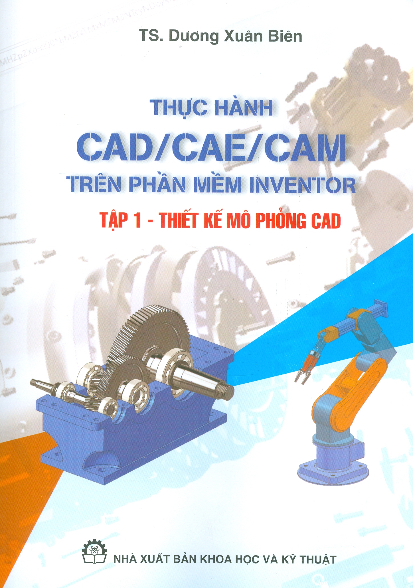 Thực Hành CAD/CAE/CAM Trên Phần Mềm INVENTOR, Tập 1 - Thiết Kế Mô Phỏng CAD