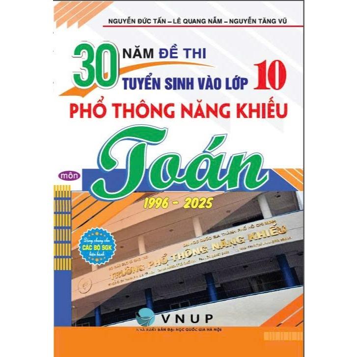 Sách - 30 Năm Đề Thi Tuyển Sinh Vào Lớp 10 Phổ Thông Năng Khiếu Môn Toán (1996 - 2025) - HA2