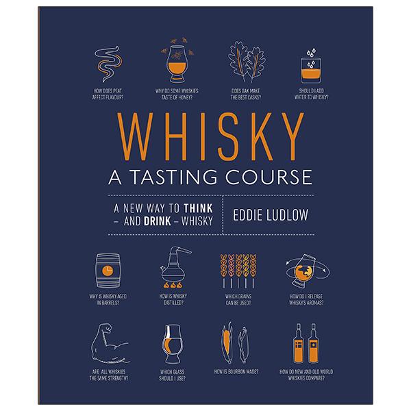 Whisky A Tasting Course: A New Way To Think – And Drink – Whisky