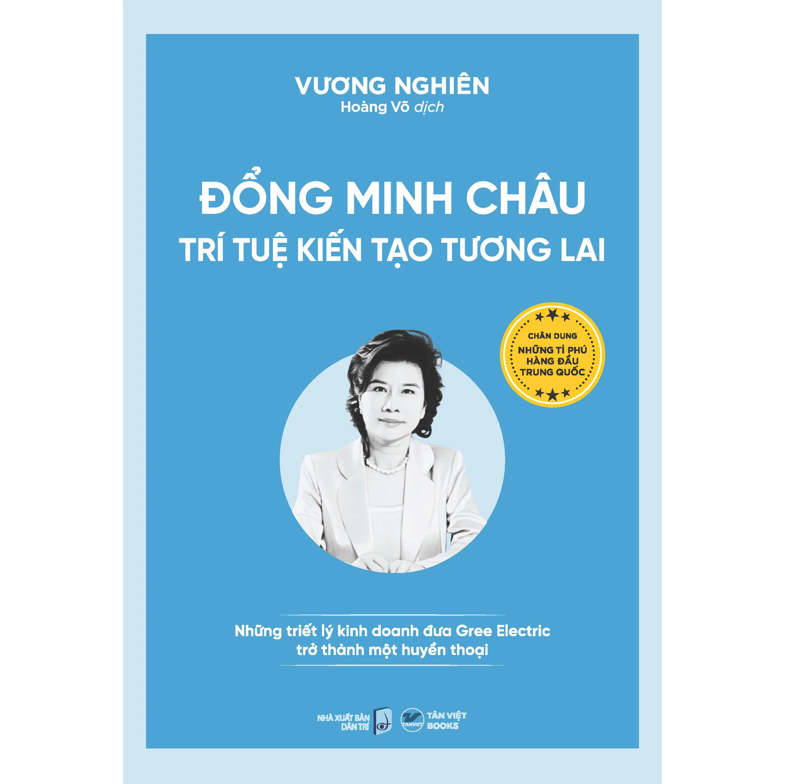 Đổng Minh Châu - Trí tuệ kiến tạo tương lai Những triết lý kinh doanh đưa Gree Electric trở thành một huyền thoại