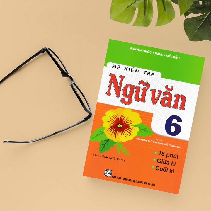 Đề Kiểm Tra Ngữ Văn 6 - 15 Phút - Giữa Kì - Cuối Kì (Dùng Chung SGK Ngữ Văn 6)