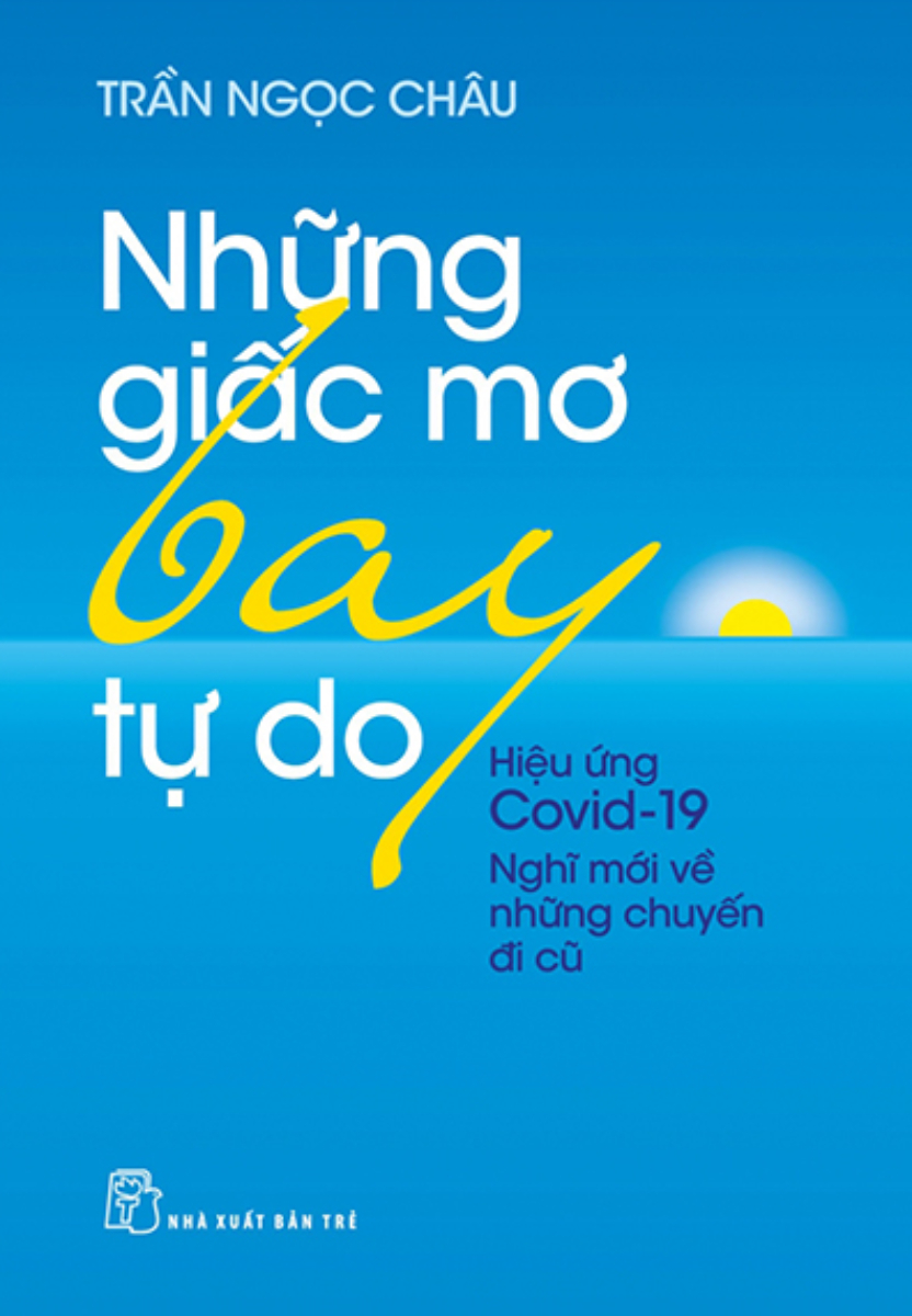 Những Giấc Mơ Bay Tự Do - Hiệu Ứng Covid19 - Nghĩ Mới Về Những Chuyến Đi Cũ _TRE