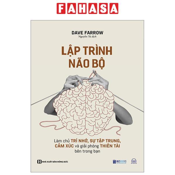 Lập Trình Não Bộ - Làm Chủ Trí Nhớ, Sự Tập Trung, Cảm Xúc Và Giải Phóng Thiên Tài Bên Trong Bạn