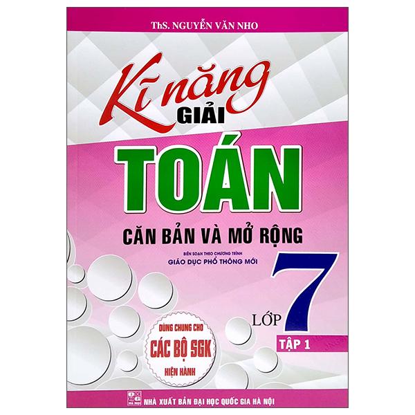 Kĩ Năng Giải Toán Căn Bản Và Mở Rộng Lớp 7 - Tập 1