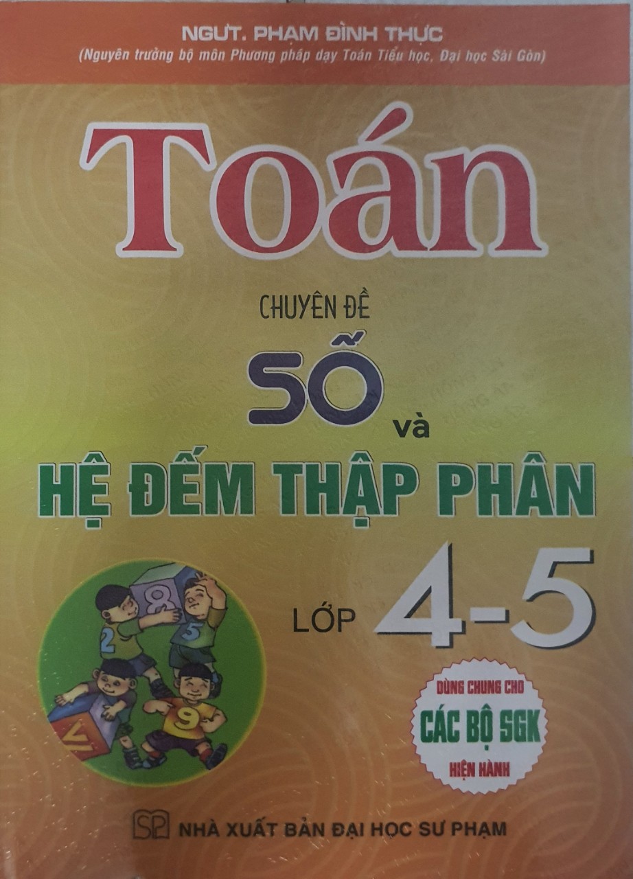 Toán Chuyên Đề Số Và Hệ Đếm Thập Phân Lớp 4 - 5 ( Dùng chung Cho Các Bộ Sách Giáo Khoa Hiện Hành)