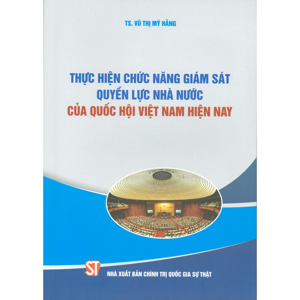 Sách Thực Hiện Chức Năng Giám Sát Quyền Lực Nhà Nước Của Quốc Hội Việt Nam Hiện Nay (NXB Chính Trị Quốc Gia Sự Thật)