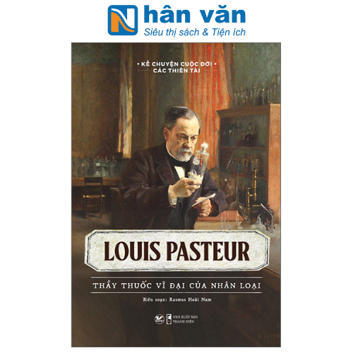 Kể Chuyện Cuộc Đời Các Thiên Tài - Louis Pasteur - Thầy Thuốc Vĩ Đại Của Nhân Loại