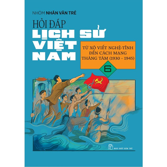 Hỏi Đáp Lịch Sử Việt Nam 6 - Từ Xô Viết Nghệ Tĩnh Đến Cách Mạng Tháng Tám (1930-1945)