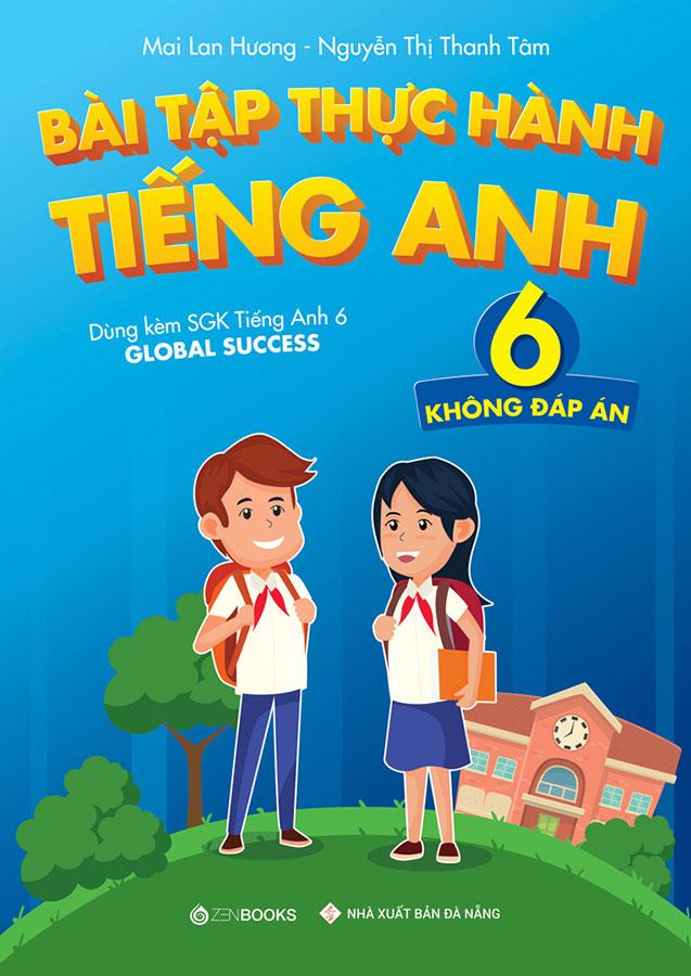 Bài Tập Thực Hành Tiếng Anh Lớp 6 - Không Đáp Án (Dùng kèm SGK Tiếng Anh 6 Global Success)