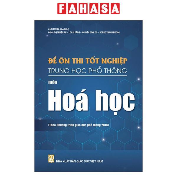 Sách - Đề Ôn Thi Tốt Nghiệp Trung Học Phổ Thông - Môn Hoá Học (Theo Chương Trình Giáo Dục Phổ Thông 2018)