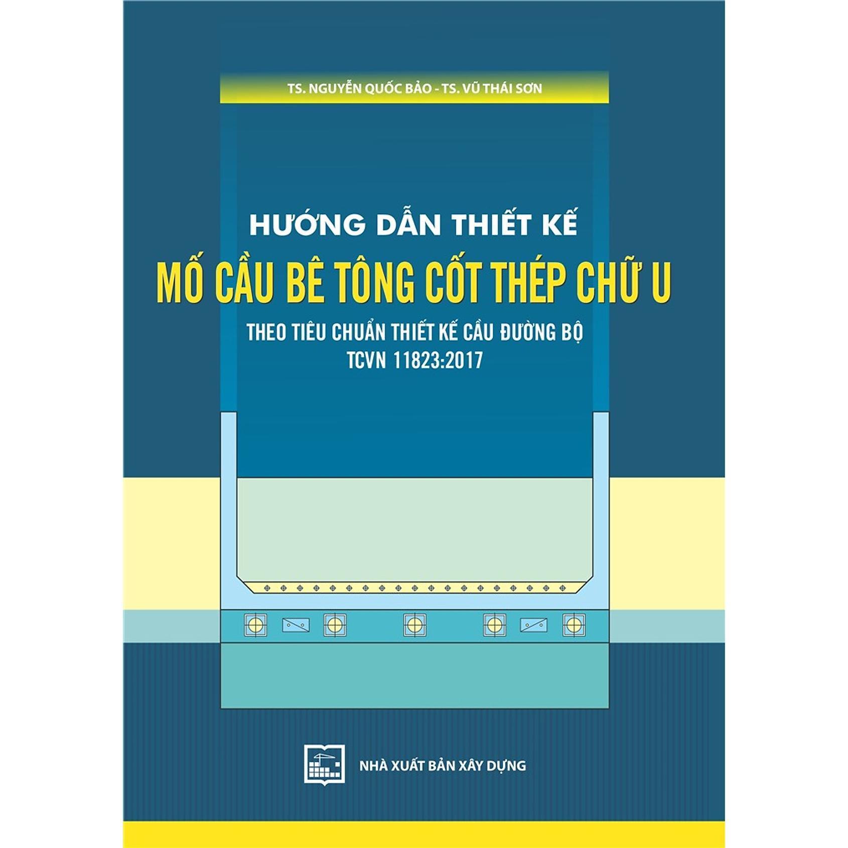 Sách - Hướng Dẫn Thiết Kế Mố Cầu Bê Tông Cốt Thép Chữ U Theo Tiêu Chuẩn Thiết Kế Cầu Đường Bộ TCVN 11823:2017 - NXB Xây Dựng