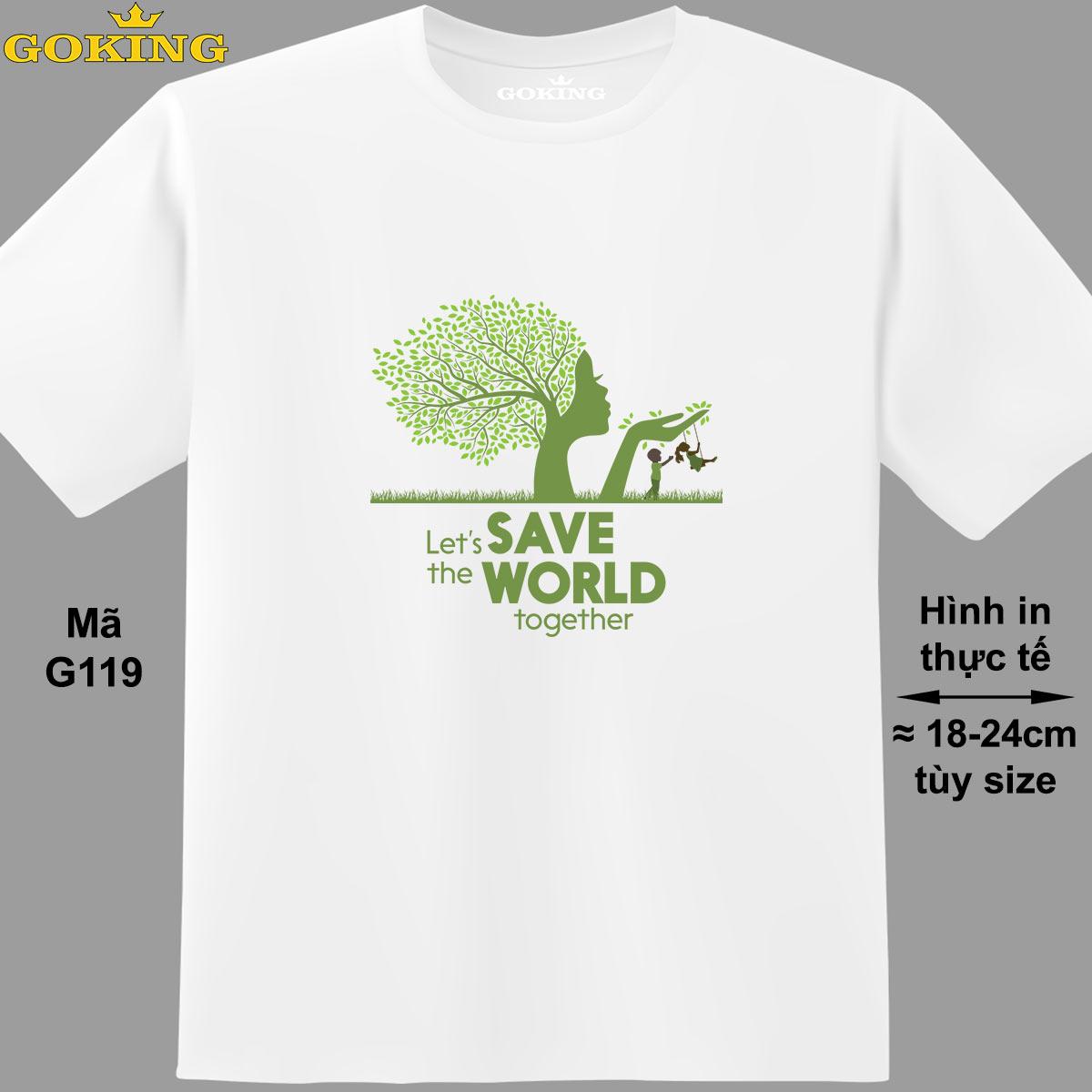 LET'S SAVE THE WORLD TOGETHER, mã G119. Áo thun nghệ thuật cho nam nữ, cặp đôi, gia đình, lớp nhóm, đồng phục công ty. Áo phông Goking hàng hiệu in hình chữ đẹp
