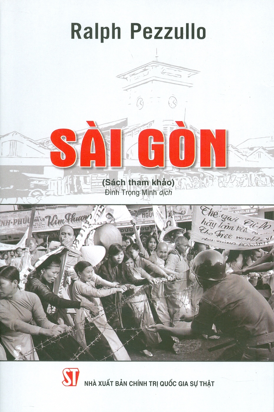 SÀI GÒN - Ralph Pezzullo - Đinh Trọng Minh dịch - Nhà xuất bản Chính Trị Quốc Gia Sự Thật.