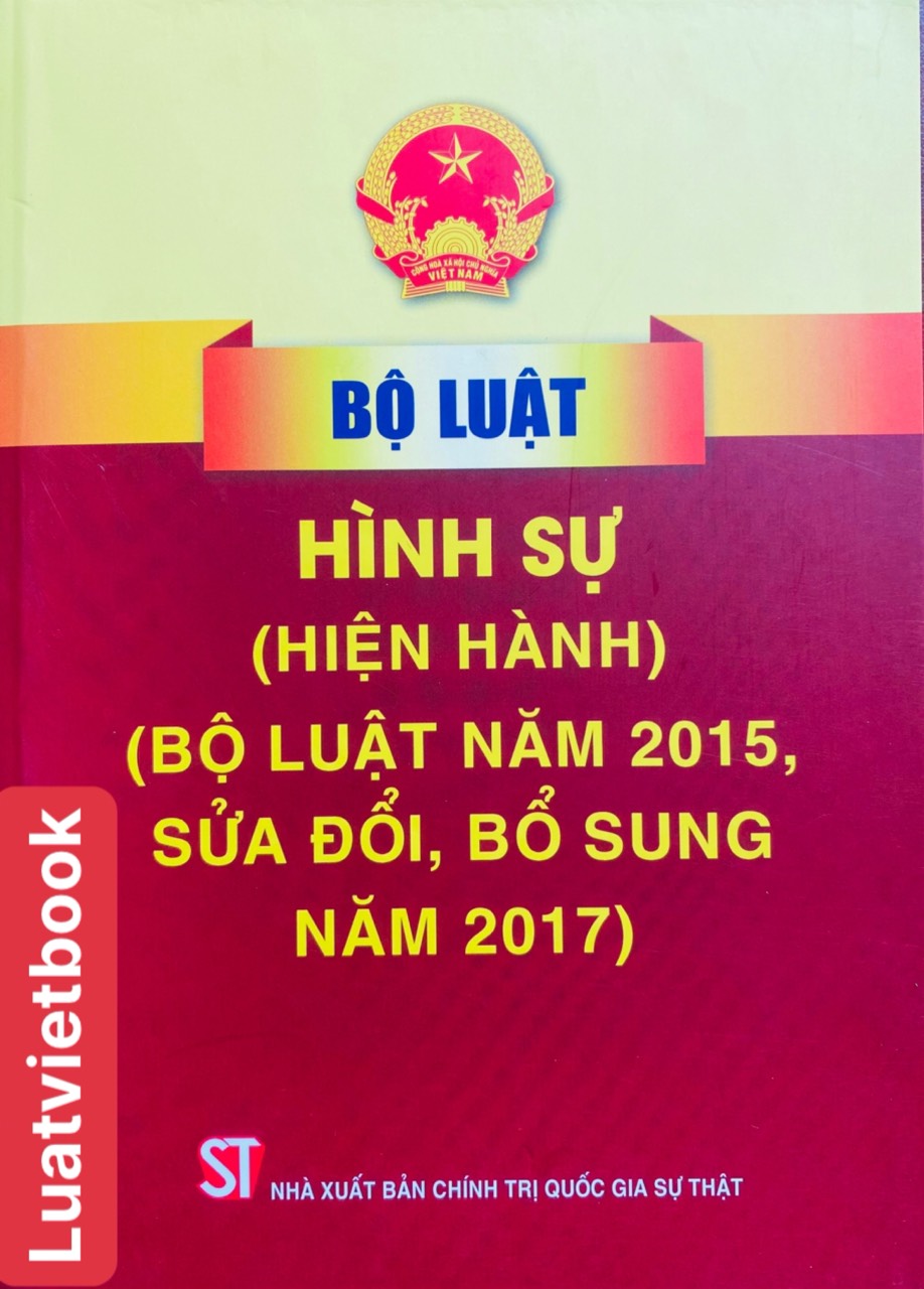 Bộ Luật Hình Sự Hiện Hành Bộ Luật Năm 2015, Sửa Đổi, Bổ Sung Năm 2017 - Tái Bản Năm 2022