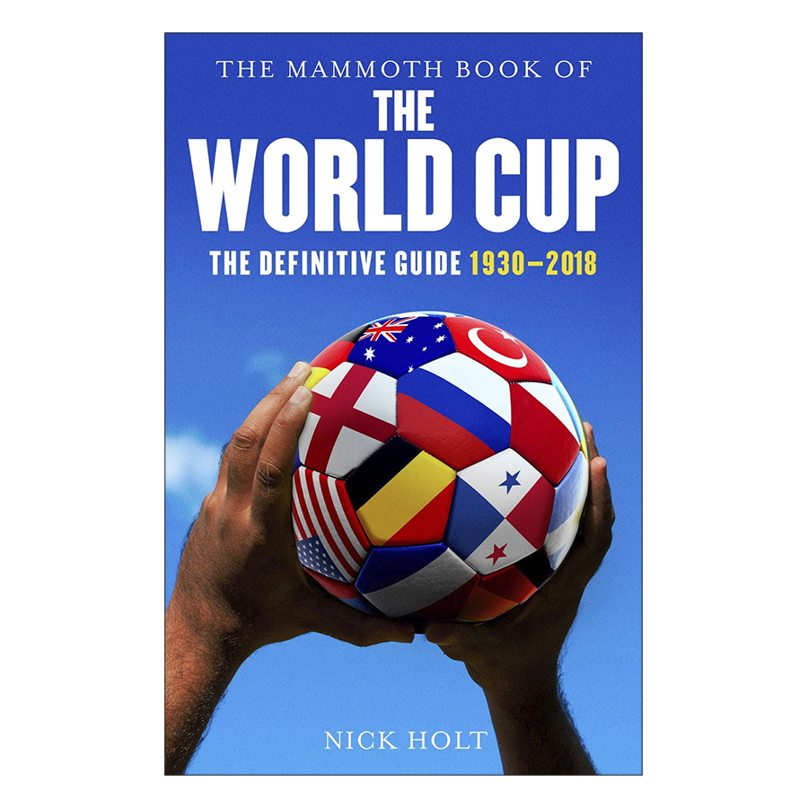 The Mammoth Book of The World Cup: The Definitive Guide, 1930-2018 - Mammoth Books