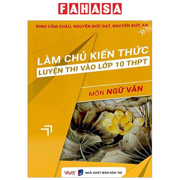 Làm Chủ Kiến Thức Luyện Thi Vào Lớp 10 THPT - Môn Ngữ Văn