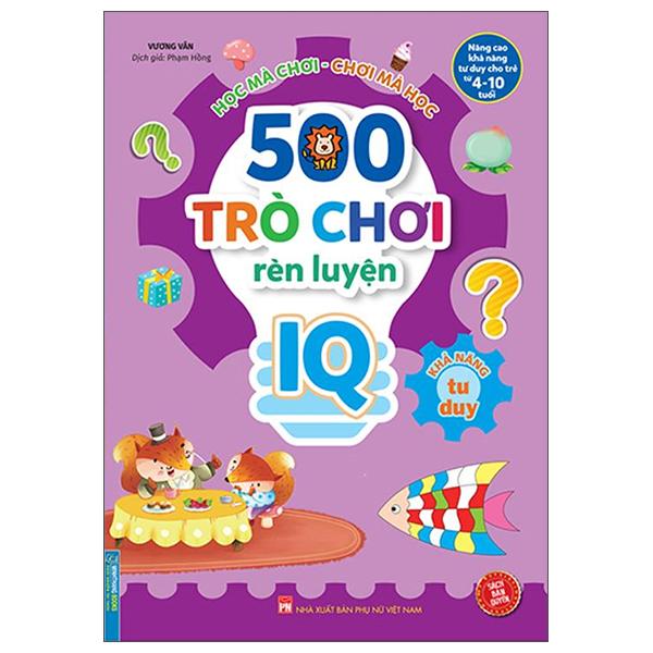 500 Trò Chơi Rèn Luyện Iq (4 - 10 Tuổi) - Khả Năng Tư Duy