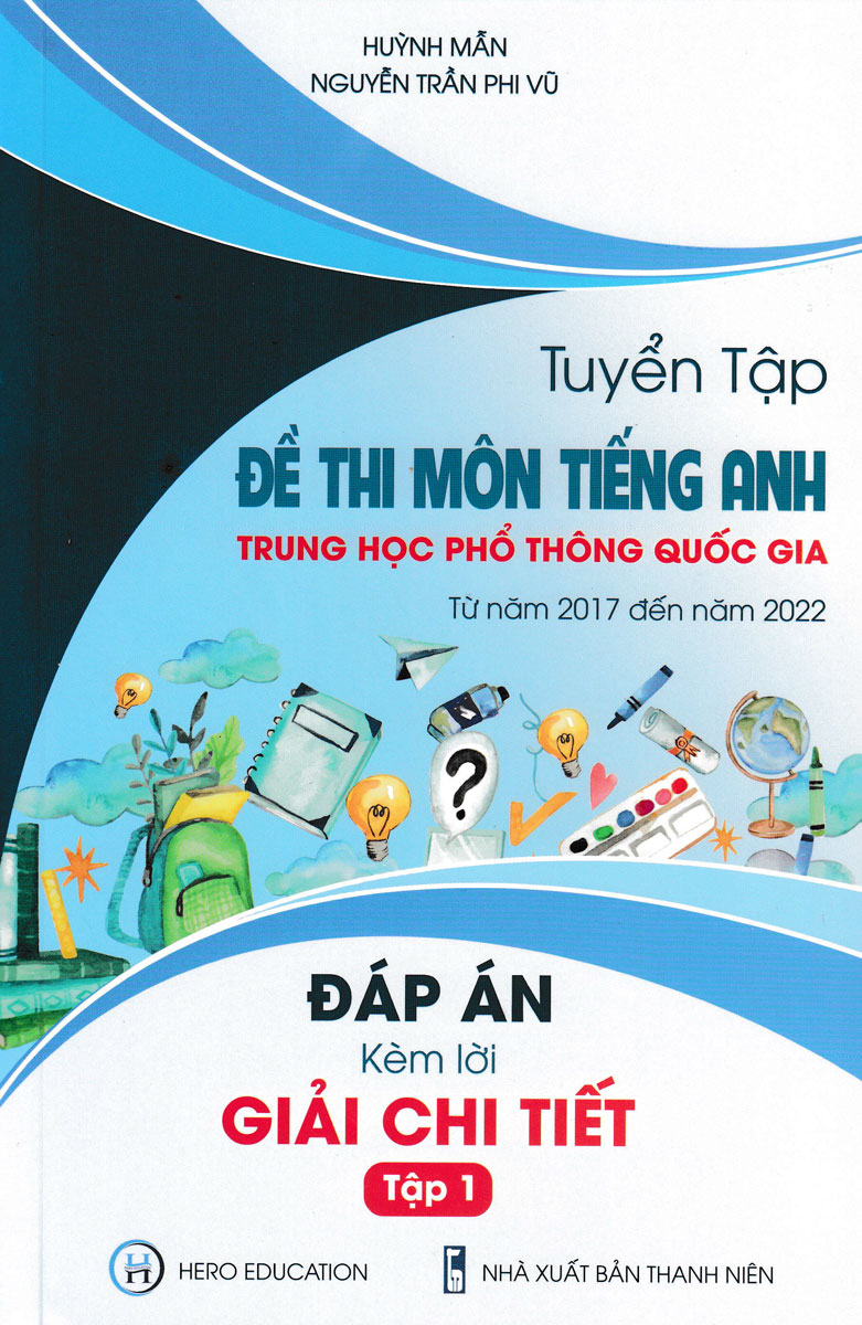 Tuyển Tập Đề Thi Môn Tiếng Anh THPT Quốc Gia Từ Năm 2017 Đến Năm 2022 - Đáp Án Kèm Lời Giải Chi Tiết (Tập 1) _HERO