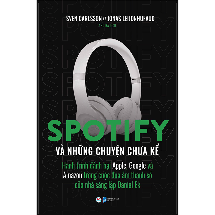 Sách: Spotify Và Những Chuyện Chưa Kể  - Hành Trình Đánh Bại Apple, Google Và Amazon Trong Cuộc Đua Âm Thanh Số Của Nhà Sáng Lập Daniel Ek