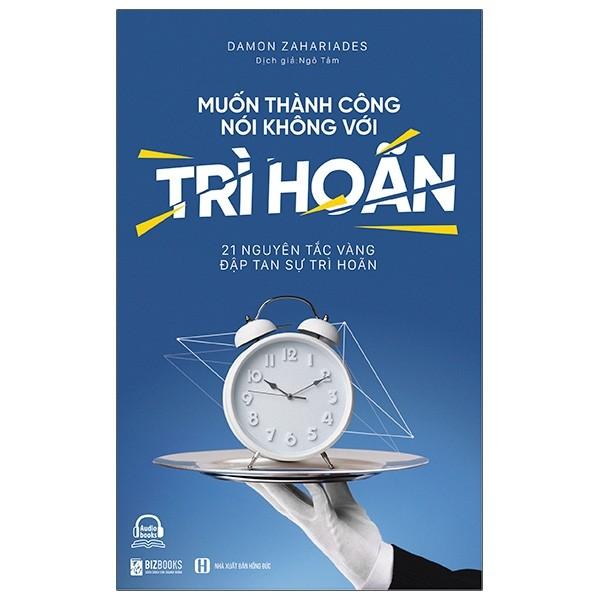 Muốn thành công, nói không với trì hoãn: 21 nguyên tắc vàng đập tan sự trì hoãn