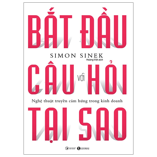 Bắt Đầu Với Câu Hỏi Tại Sao - Nghệ Thuật Truyền Cảm Hứng Trong Kinh Doanh