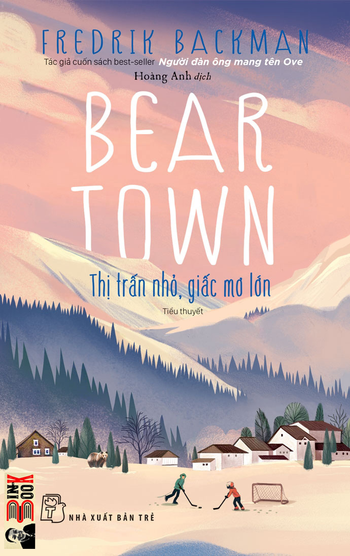 BEARTOWN – Thị trấn nhỏ, giấc mơ lớn – Fredrik Backman (Tác giả cuốn bestseller Người đàn ông mang tên Ove) – Hoàng Anh dịch – NXB Trẻ (Bìa mềm)