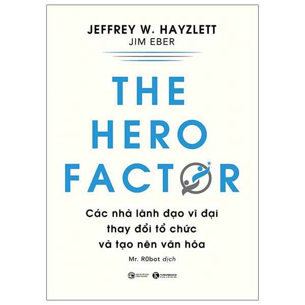 The Hero Factor - Các Nhà Lãnh Đạo Vĩ Đại Thay Đổi Tổ Chức Và Tạo Nên Văn Hóa - THA