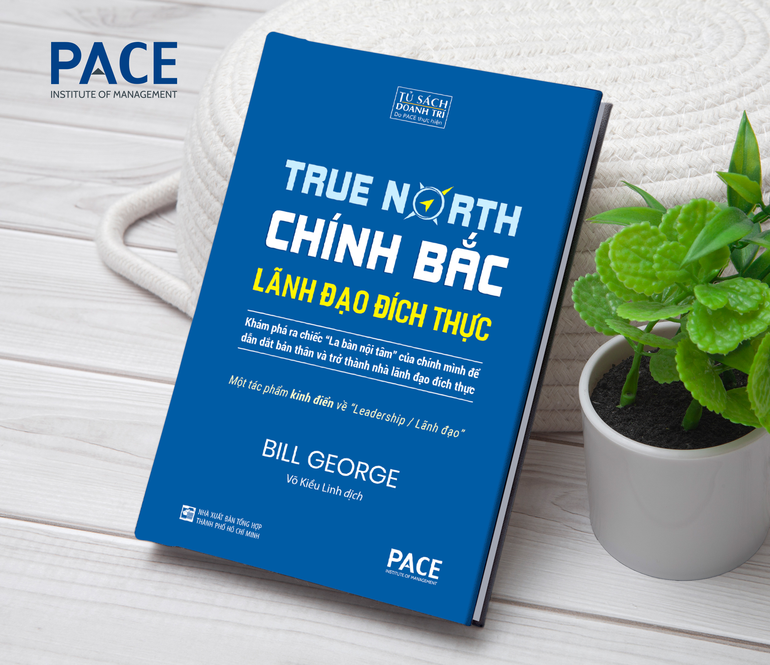 Chính Bắc - Lãnh Đạo Đích Thực (Discover Your True North) - Bill George - PACE Books