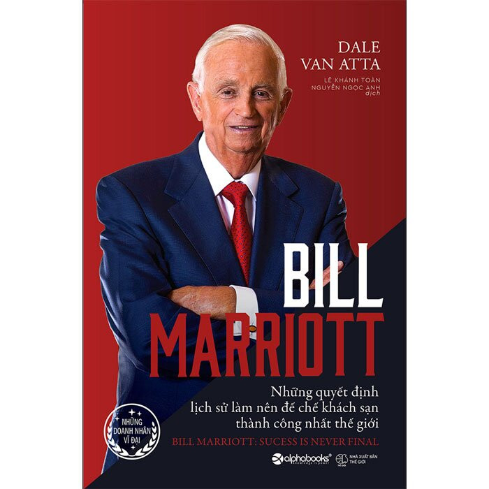 Bill Marriott - Những Quyết Định Lịch Sử Làm Nên Đế Chế Khách Sạn Thành Công Nhất Thế Giới - Dale Van Atta -