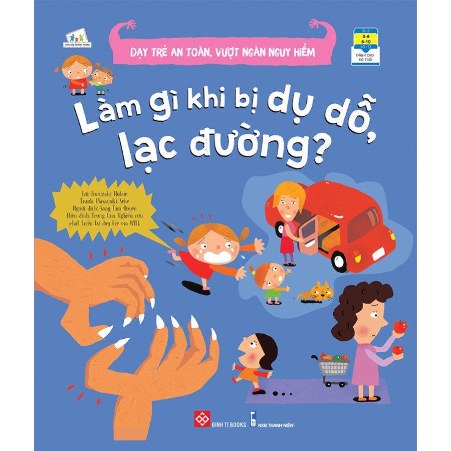 Dạy Trẻ An Toàn, Vượt Ngàn Nguy Hiểm - Làm Gì Khi Bị Dụ Dỗ, Lạc Đường? (Tái Bản)