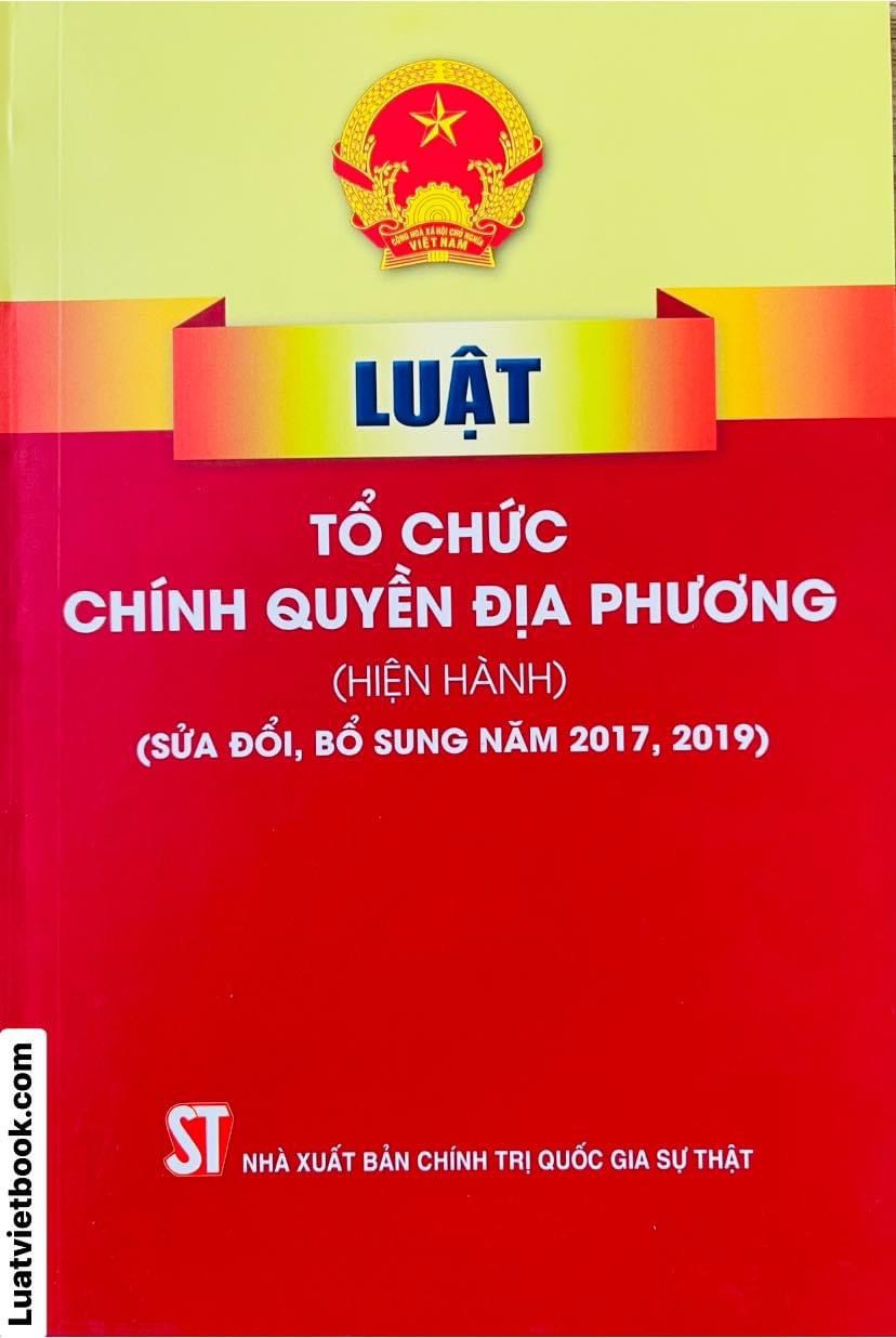 Luật Tổ Chức Chính Quyền Địa Phương  ( hiện hành ) ( sửa đổi, bổ sung  năm 2017, 2019 )