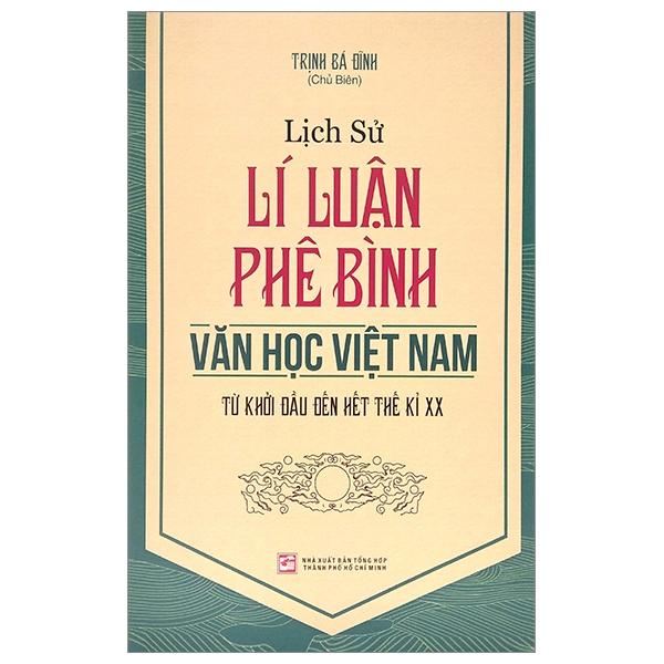 Lịch Sử Lí Luận Phê Bình Văn Học Việt Nam Từ Khởi Đầu Đến Hết Thế Kỉ XX